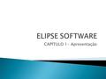 CAPÍTULO 1- Apresentação.  A Elipse Software é uma empresa genuinamente brasileira, com foco na produção de software de supervisão para automação industrial,