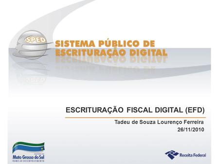 ESCRITURAÇÃO FISCAL DIGITAL (EFD) Tadeu de Souza Lourenço Ferreira 26/11/2010.