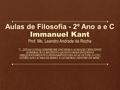 Aulas de Filosofia - 2º Ano a e C Immanuel Kant Prof. Ms