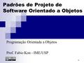 1 Padrões de Projeto de Software Orientado a Objetos Programação Orientada a Objetos Prof. Fabio Kon - IME/USP.