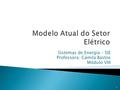 1 Sistemas de Energia – SIE Professora: Camila Bastos Módulo VIII.