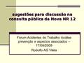 Sugestões para discussão na consulta pública da Nova NR 12 Fórum Acidentes do Trabalho Análise prevenção e aspectos associados – 17/09/2009 Rodolfo AG.