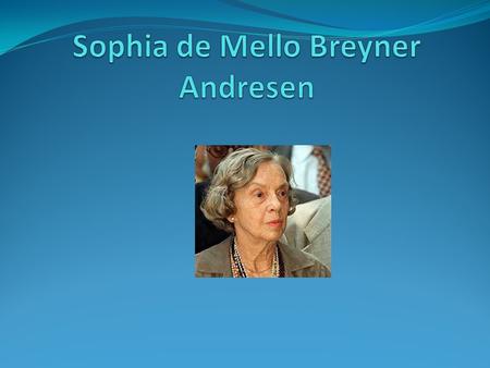 Sofia de Melo Breyner Andresen nasceu no Porto a 6 de Novembro de 1919 e faleceu em Lisboa a 2 de Julho de 2004. Foi uma das mais importantes poetisas.