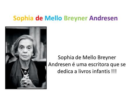 Sophia de Mello Breyner Andresen Sophia de Mello Breyner Andresen é uma escritora que se dedica a livros infantis !!!