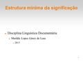 Estrutura mínima da significação Disciplina Linguística Documentária Marilda Lopes Ginez de Lara 2015 1.