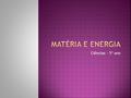 Matéria e energia Ciências – 5º ano.
