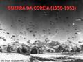GUERRA DA CORÉIA (1950-1953).