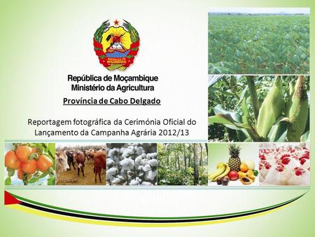 00 1 Província de Cabo Delgado Reportagem fotográfica da Cerimónia Oficial do Lançamento da Campanha Agrária 2012/13.