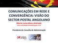 COMUNICAÇÕES EM REDE E CONVERGÊNCIA: VISÃO DO SECTOR POSTAL ANGOLANO Maria Luisa Alves Andrade Presidente do Conselho.