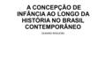 A CONCEPÇÃO DE INFÂNCIA AO LONGO DA HISTÓRIA NO BRASIL CONTEMPORÂNEO GILMARO NOGUEIRA.