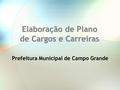 Elaboração de Plano de Cargos e Carreiras Prefeitura Municipal de Campo Grande.
