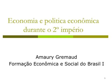 11 Economia e politica econômica durante o 2º império Amaury Gremaud Formação Econômica e Social do Brasil I.