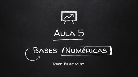 Aula 5 Bases Num é ricas Prof. Filipe Mutz.. Bases Numéricas São sistemas de organização de medidas em que unidades são organizadas em grupos com um tamanho.