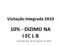 Visitação Integrada 2010 10% - DIZIMO NA I EC L B Panambi Sul, 28 de Agosto de 2010.