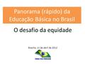 Panorama (rápido) da Educação Básica no Brasil O desafio da equidade Brasília, 11 de abril de 2012.