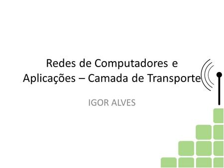 Redes de Computadores e Aplicações – Camada de Transporte IGOR ALVES.