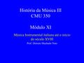 História da Música III CMU 350 Módulo XI Música Instrumental italiana até o início do século XVIII Prof. Diósnio Machado Neto.