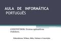 AULA DE INFORMÁTICA PORTUGUÊS CONTEÚDOS: Textos opinativos Folclore. Educadoras: Wilma, Júlia, Tatiane e Conceição.