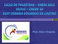 CICLO DE PALESTRAS – ENEM 2012 SEDUC – CREDE 10 EEEP OSMIRA EDUARDO DE CASTRO Prof. Aline Virgínia.