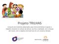 Projeto TRILHAS Conjunto de materiais elaborados para instrumentalizar e apoiar o trabalho docente no campo da leitura, escrita e oralidade, com crianças.