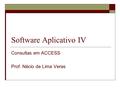 Software Aplicativo IV Consultas em ACCESS Prof. Nécio de Lima Veras.