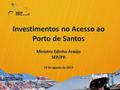 Investimentos no Acesso ao Porto de Santos Ministro Edinho Araújo