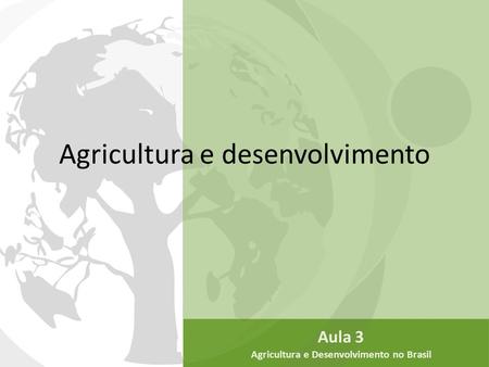Agricultura e desenvolvimento Aula 3 Agricultura e Desenvolvimento no Brasil.