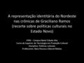 A representação identitária do Nordeste nas crônicas de Graciliano Ramos (recorte sobre políticas culturais no Estado Novo) IFRN – Campus Natal Cidade.