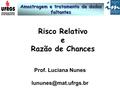 Amostragem e tratamento de dados faltantes Prof. Luciana Nunes Risco Relativo e Razão de Chances.