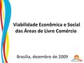 Viabilidade Econômica e Social das Áreas de Livre Comércio. Brasília, dezembro de 2009.