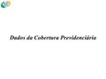 Dados da Cobertura Previdenciária. Dados da Cobertura Previdenciária – Total (Brasil)