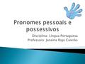 Disciplina: Língua Portuguesa Professora: Janaina Rigo Caierão.