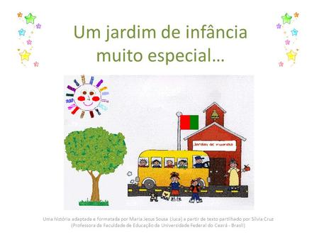 Um jardim de infância muito especial… Uma história adaptada e formatada por Maria Jesus Sousa (Juca) a partir de texto partilhado por Sílvia Cruz (Professora.