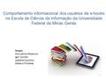 Comportamento informacional dos usuários de e-books na Escola de Ciência da Informação da Universidade Federal de Minas Gerais Grupo: Ana Letícia Mezencio.