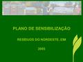 PLANO DE SENSIBILIZAÇÃO DE 2005 PLANO DE SENSIBILIZAÇÃO RESÍDUOS DO NORDESTE, EIM 2005.