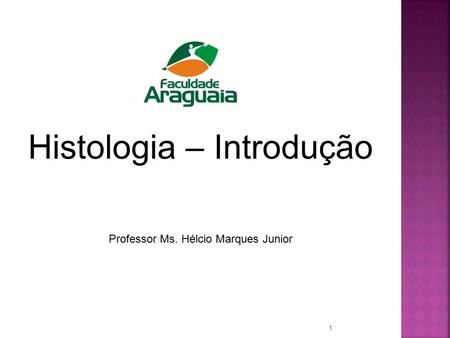 Histologia – Introdução Professor Ms. Hélcio Marques Junior 1.