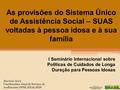 I Seminário Internacional sobre Políticas de Cuidados de Longa Duração para Pessoas Idosas As provisões do Sistema Único de Assistência Social – SUAS voltadas.