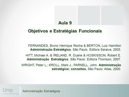 Administração Estratégica Unip Universidade Paulista Aula 9 Objetivos e Estratégias Funcionais FERNANDES, Bruno Henrique Rocha & BERTON, Luiz Hamilton.
