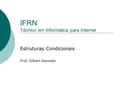 IFRN Técnico em Informática para Internet Estruturas Condicionais Prof. Gilbert Azevedo.