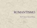 ROMANTISMO Profª. Karen Neves Olivan. ROMANTISMO PROF. KAREN NEVES OLIVAN  A Literatura é a história contada com estilo.  O Romantismo é a estética.