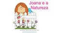 Joana e a Natureza Uma história criada por Maria Jesus Sousa (Juca)
