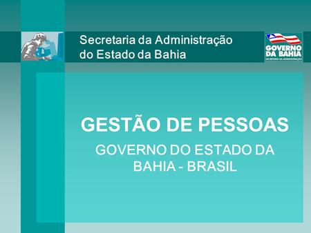 GOVERNO DO ESTADO DA BAHIA - BRASIL Secretaria da Administração do Estado da Bahia GESTÃO DE PESSOAS.