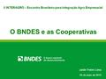II INTERAGRO – Encontro Brasileiro para Integração Agro Empresarial O BNDES e as Cooperativas Jaldir Freire Lima 05 de maio de 2010.
