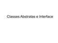 Classes Abstratas e Interface. 2 Classe Abstrata  Uma classe abstrata serve apenas como modelo para uma classe concreta (classe que comumente usamos);