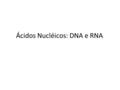Ácidos Nucléicos: DNA e RNA