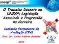 Reitoria Comissão Permanente de Avaliação (CPA) Prof. Dr. Carlos Roberto Grandini 2012 O Trabalho Docente na UNESP: Legislação Associada e Progressão na.