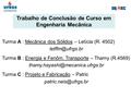Trabalho de Conclusão de Curso em Engenharia Mecânica Turma A : Mecânica dos Sólidos – Letícia (R. 4502) Turma B : Energia e Fenôm. Transporte.