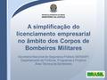 A simplificação do licenciamento empresarial no âmbito dos Corpos de Bombeiros Militares Secretaria Nacional de Segurança Pública (SENASP) Departamento.