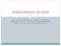 1789: SAINT-DOMINGUE COMO A COLÔNIA FRANCESA MAIS LUCRATIVA POR PRODUZIR CERCA DE 40% DO AÇÚCAR MUNDIAL Independência do Haiti.