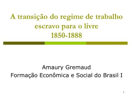 11 A transição do regime de trabalho escravo para o livre 1850-1888 Amaury Gremaud Formação Econômica e Social do Brasil I.